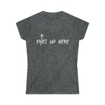 EYES UP HERE - Women's Softstyle Tee