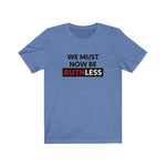 WE MUST NOW BE RUTHLESS - Unisex Short Sleeve T-shirt